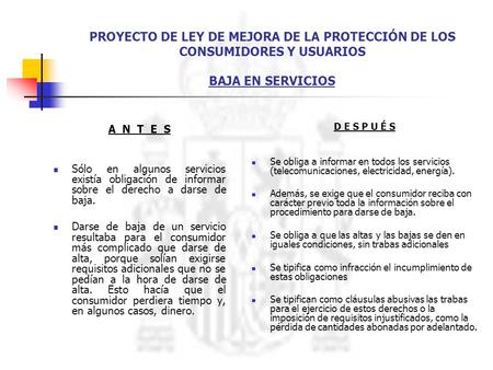 PROYECTO DE LEY DE MEJORA DE LA PROTECCIÓN DE LOS CONSUMIDORES Y USUARIOS BAJA EN SERVICIOS A N T E S Sólo en algunos servicios existía obligación.
