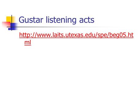 Gustar listening acts http://www.laits.utexas.edu/spe/beg05.html.