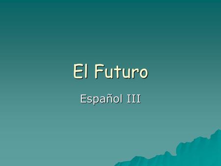 El Futuro Español III. We have already learned one way to talk about the future. You can use Ir + a + infinitive You can use Ir + a + infinitive Vamos.