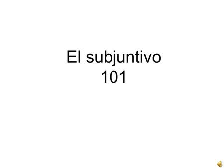 El subjuntivo 101.