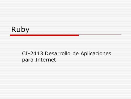 Ruby CI-2413 Desarrollo de Aplicaciones para Internet.