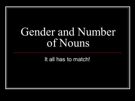 Gender and Number of Nouns It all has to match!. 25 mayo: Are these nouns masculine or feminine? pizarra mochila bolígrafo cuaderno tarea la pizarra feminine.