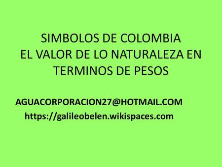 SIMBOLOS DE COLOMBIA EL VALOR DE LO NATURALEZA EN TERMINOS DE PESOS https://galileobelen.wikispaces.com.