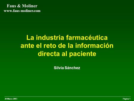 20 Marzo 2003Página 1 Faus & Moliner www.faus-moliner.com La industria farmacéutica ante el reto de la información directa al paciente Silvia Sánchez.
