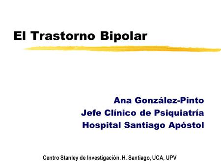 El Trastorno Bipolar Ana González-Pinto Jefe Clínico de Psiquiatría