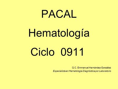 PACAL Hematología Ciclo 0911 Q.C. Emmanuel Hernández-González