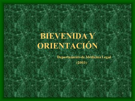 BIEVENIDA Y ORIENTACIÓN Departamento de Medicina Legal (2003)
