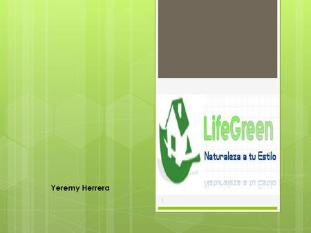 Yeremy Herrera 1. 1 IDEA DE NEGOCIO LifeGreen Con la nueva tendencia de construcción de edificios y hogares verdes en el Perú más específicamente Lima,