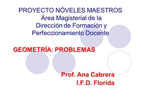GEOMETRÍA: PROBLEMAS Prof. Ana Cabrera I.F.D. Florida