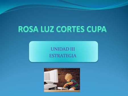 ROSA LUZ CORTES CUPA UNIDAD III ESTRATEGIA.