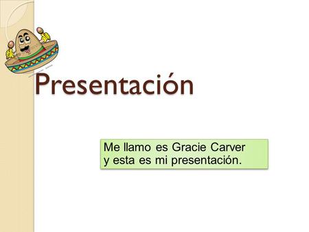 Presentación Me llamo es Gracie Carver y esta es mi presentación.