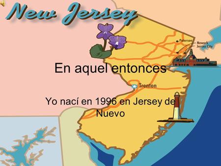 En aquel entonces Yo nací en 1996 en Jersey de Nuevo.