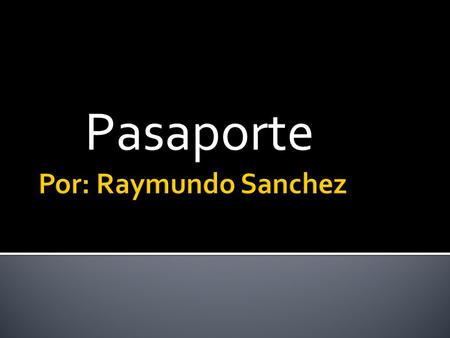 Pasaporte Por: Raymundo Sanchez.