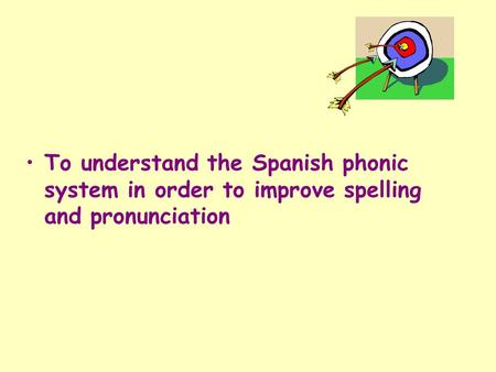 To understand the Spanish phonic system in order to improve spelling and pronunciation I have put together a powerpoint on Phonics to do with my top year.