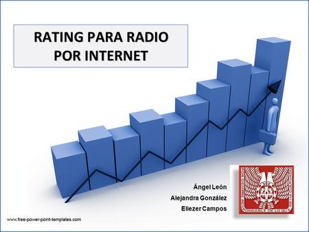 RATING PARA RADIO POR INTERNET Ángel León Alejandra González Eliezer Campos.