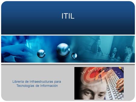ITIL Librería de Infraestructuras para Tecnologías de Información.