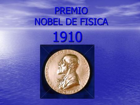 PREMIO NOBEL DE FISICA 1910.