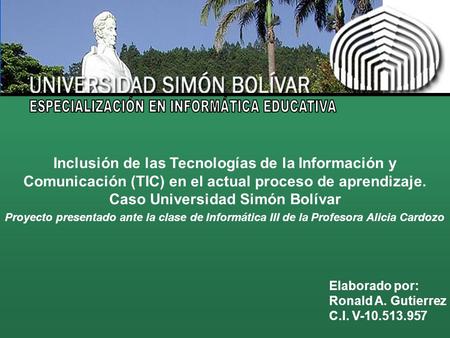 Inclusión de las Tecnologías de la Información y Comunicación (TIC) en el actual proceso de aprendizaje. Caso Universidad Simón Bolívar Proyecto presentado.