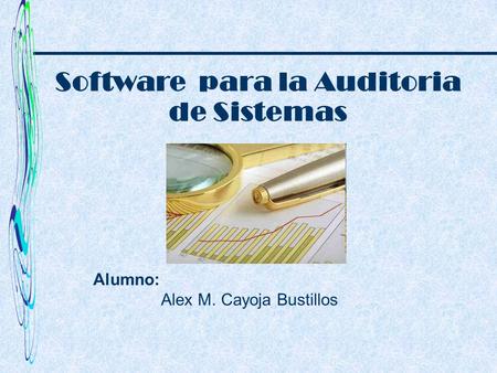 Alumno: Alex M. Cayoja Bustillos Software para la Auditoria de Sistemas.
