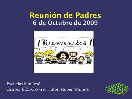 Reunión de Padres 6 de Octubre de 2009 Escuelas San José Grupo: EEE-C con el Tutor: Rubén Muñoz.