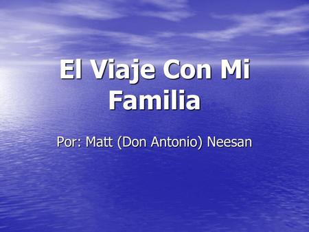 El Viaje Con Mi Familia Por: Matt (Don Antonio) Neesan.