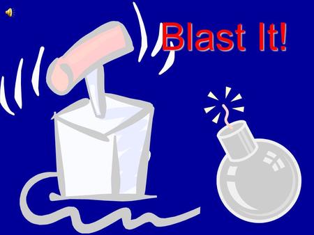 Blast It! Blast It (15 Seconds)  -  Create by Lora O’Neill 6/6/2007,