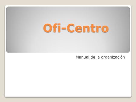 Ofi-Centro Manual de la organización Complete las tareas siguientes a fin de preparar la presentación: 1.En la vista esquema inserte una nueva diapositiva.