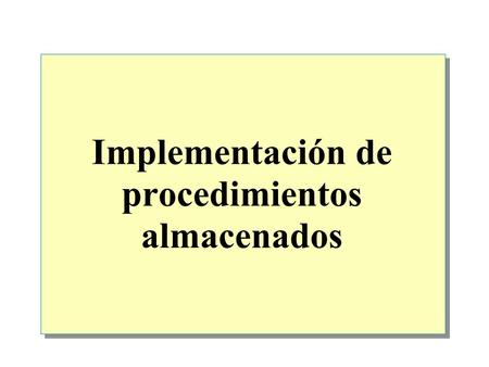 Implementación de procedimientos almacenados. Introducción a los procedimientos almacenados Creación, ejecución, modificación y eliminación de procedimientos.