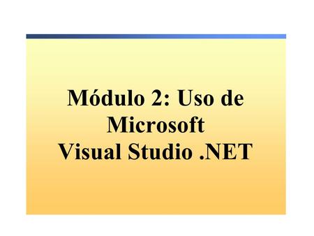 Módulo 2: Uso de Microsoft Visual Studio .NET