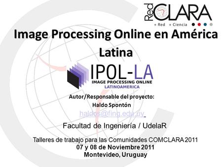 Image Processing Online en América Latina Autor/Responsable del proyecto: Haldo Spontón Talleres de trabajo para las Comunidades COMCLARA.