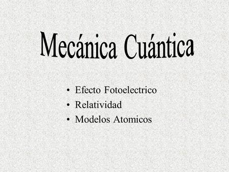 Mecánica Cuántica Efecto Fotoelectrico Relatividad Modelos Atomicos.