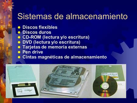 Sistemas de almacenamiento Discos flexibles Discos duros CD-ROM (lectura y/o escritura) DVD (lectura y/o escritura) Tarjetas de memoria externas Pen drive.