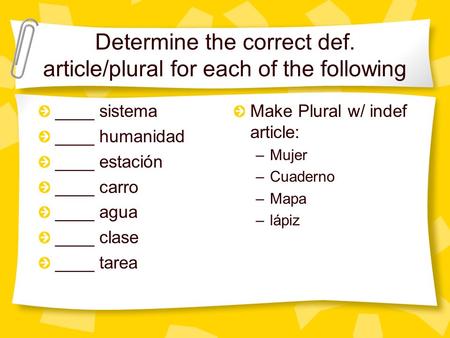 Determine the correct def. article/plural for each of the following ____ sistema ____ humanidad ____ estación ____ carro ____ agua ____ clase ____ tarea.