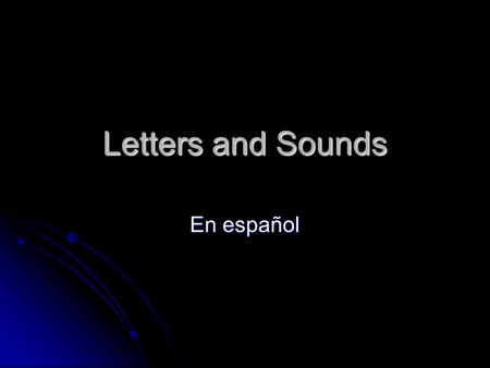 Letters and Sounds En español. El alfabeto abcchdefgh ijklllmnño pqrrrstuvw xyzxyzxyzxyz.