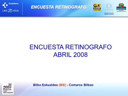 ENCUESTA RETINOGRAFO Bilbo Eskualdea (BiE) - Comarca Bilbao ENCUESTA RETINOGRAFO ABRIL 2008.