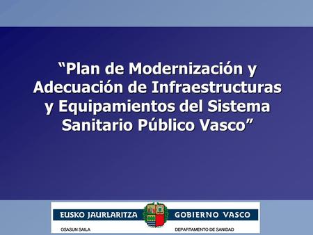 Plan de Modernización y Adecuación de Infraestructuras y Equipamientos del Sistema Sanitario Público Vasco.