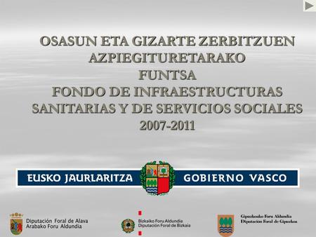 OSASUN ETA GIZARTE ZERBITZUEN AZPIEGITURETARAKO FUNTSA FONDO DE INFRAESTRUCTURAS SANITARIAS Y DE SERVICIOS SOCIALES 2007-2011.