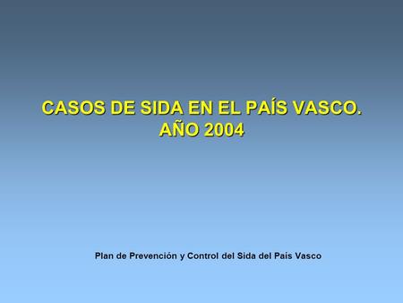 CASOS DE SIDA EN EL PAÍS VASCO. AÑO 2004 Plan de Prevención y Control del Sida del País Vasco.