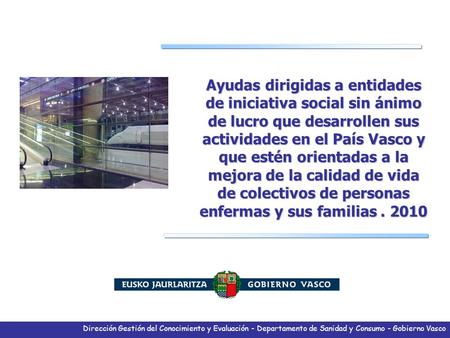 Dirección Gestión del Conocimiento y Evaluación - Departamento de Sanidad y Consumo - Gobierno Vasco Ayudas dirigidas a entidades de iniciativa social.