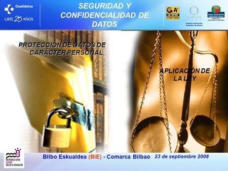 SEGURIDAD Y CONFIDENCIALIDAD DE DATOS 23 de septiembre 2008 Bilbo Eskualdea (BiE) - Comarca Bilbao PROTECCION DE DATOS DE CARÁCTER PERSONAL APLICACIÓN.