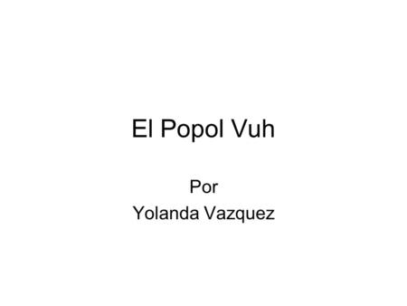 El Popol Vuh Por Yolanda Vazquez.