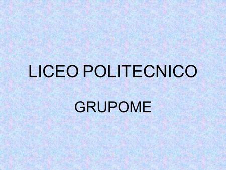 LICEO POLITECNICO GRUPOME.