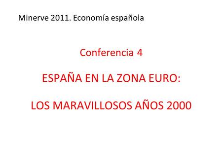 Conferencia 4 ESPAÑA EN LA ZONA EURO: LOS MARAVILLOSOS AÑOS 2000