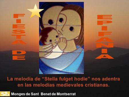 F I E S T A D E P I F A N La melodía de “Stella fulget hodie” nos adentra en las melodías medievales cristianas. Monges de Sant Benet de Montserrat.