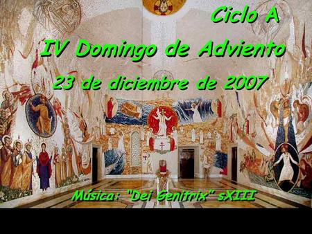 Ciclo A IV Domingo de Adviento 23 de diciembre de 2007 Música: Dei Genitrix sXIII.