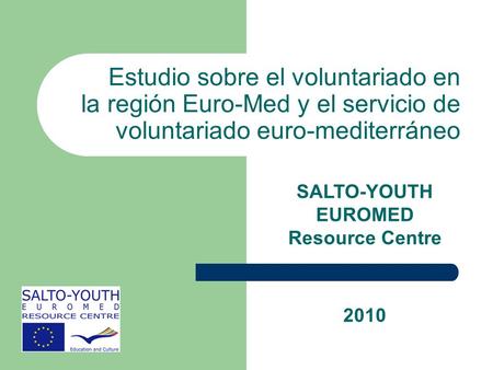 Estudio sobre el voluntariado en la región Euro-Med y el servicio de voluntariado euro-mediterráneo 2010 SALTO-YOUTH EUROMED Resource Centre.