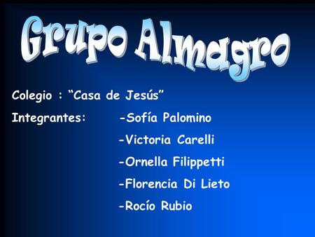 Grupo Almagro Colegio : “Casa de Jesús” Integrantes: -Sofía Palomino