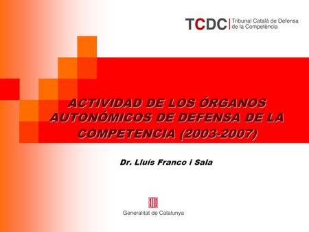 ACTIVIDAD DE LOS ÓRGANOS AUTONÓMICOS DE DEFENSA DE LA COMPETENCIA (2003-2007) ACTIVIDAD DE LOS ÓRGANOS AUTONÓMICOS DE DEFENSA DE LA COMPETENCIA (2003-2007)