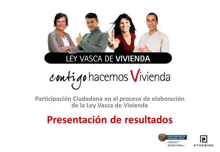 Participación Ciudadana en el proceso de elaboración de la Ley Vasca de Vivienda Presentación de resultados.