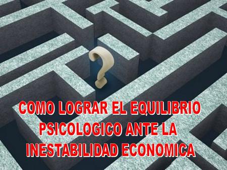 COMO LOGRAR EL EQUILIBRIO PSICOLOGICO ANTE LA INESTABILIDAD ECONOMICA